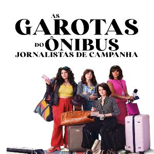 Foto As Garotas do Ônibus: Jornalistas de Campanha