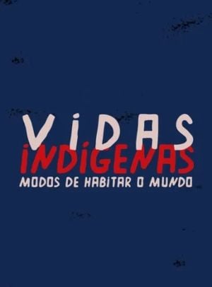 Vidas Indígenas: Modos de Habitar o Mundo