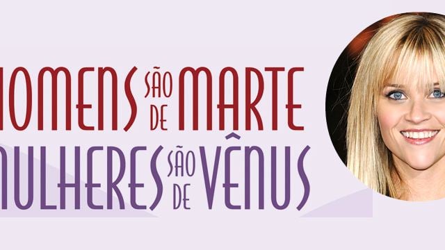 Reese Witherspoon está no filme Homens São de Marte, Mulheres São de Vênus