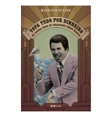 Topa tudo por dinheiro: as Muitas Faces do Empresário Silvio Santos